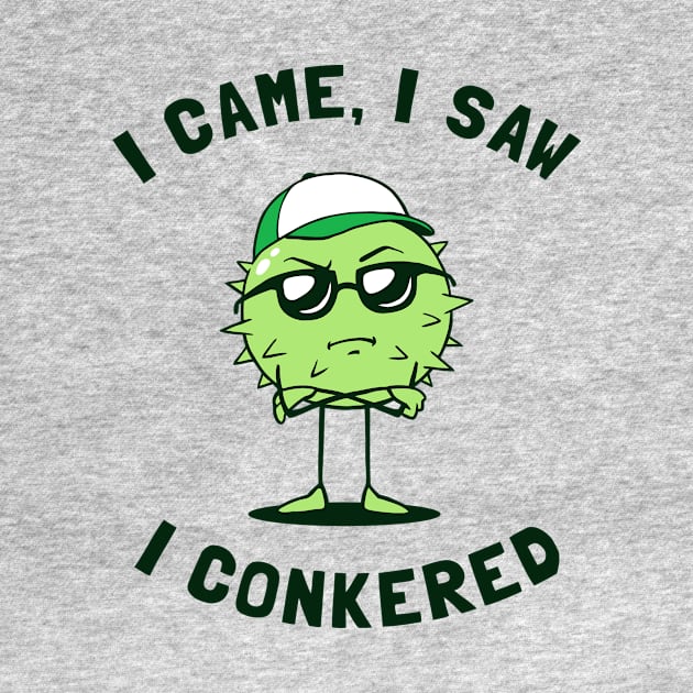 I Came I Saw I Conkered by dumbshirts